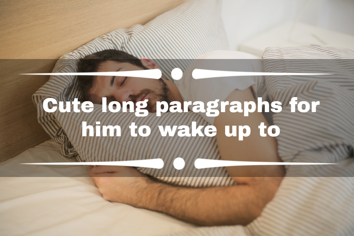 Cute long paragraphs for him to wake up to: 50+ lovely ideas.