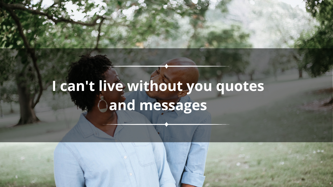 70+ I can't live without you quotes and messages for your loved ones 