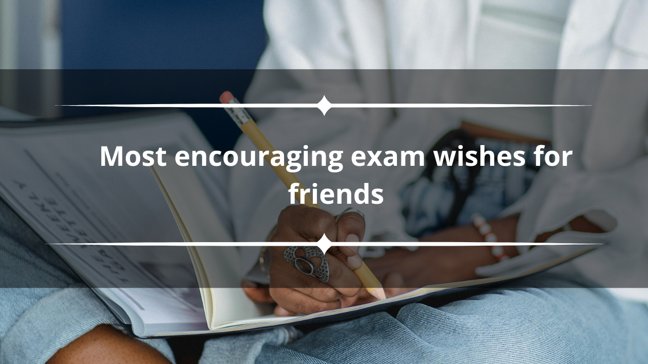 150+ exam wishes for friends: most encouraging messages