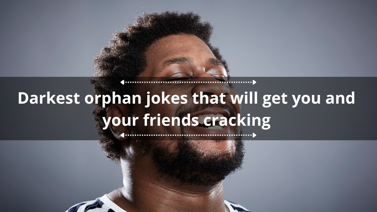 50+ Darkest orphan jokes that will get you and your friends cracking