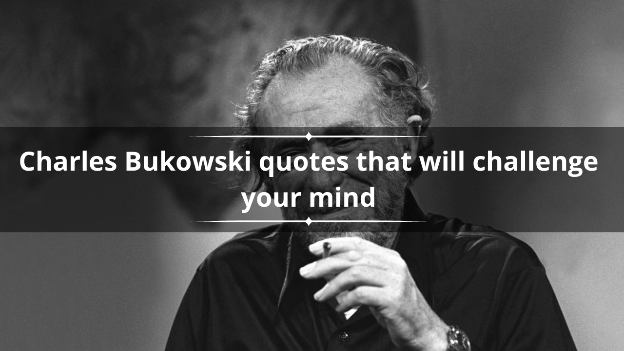 Top 50 Charles Bukowski quotes that will challenge your mind