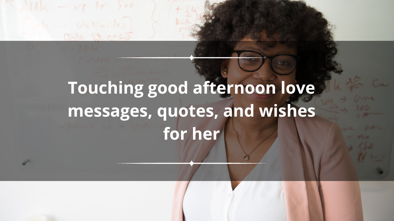 230+ touching good afternoon love messages, quotes, and wishes for her