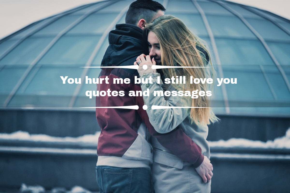 You hurt me but I still love you quotes