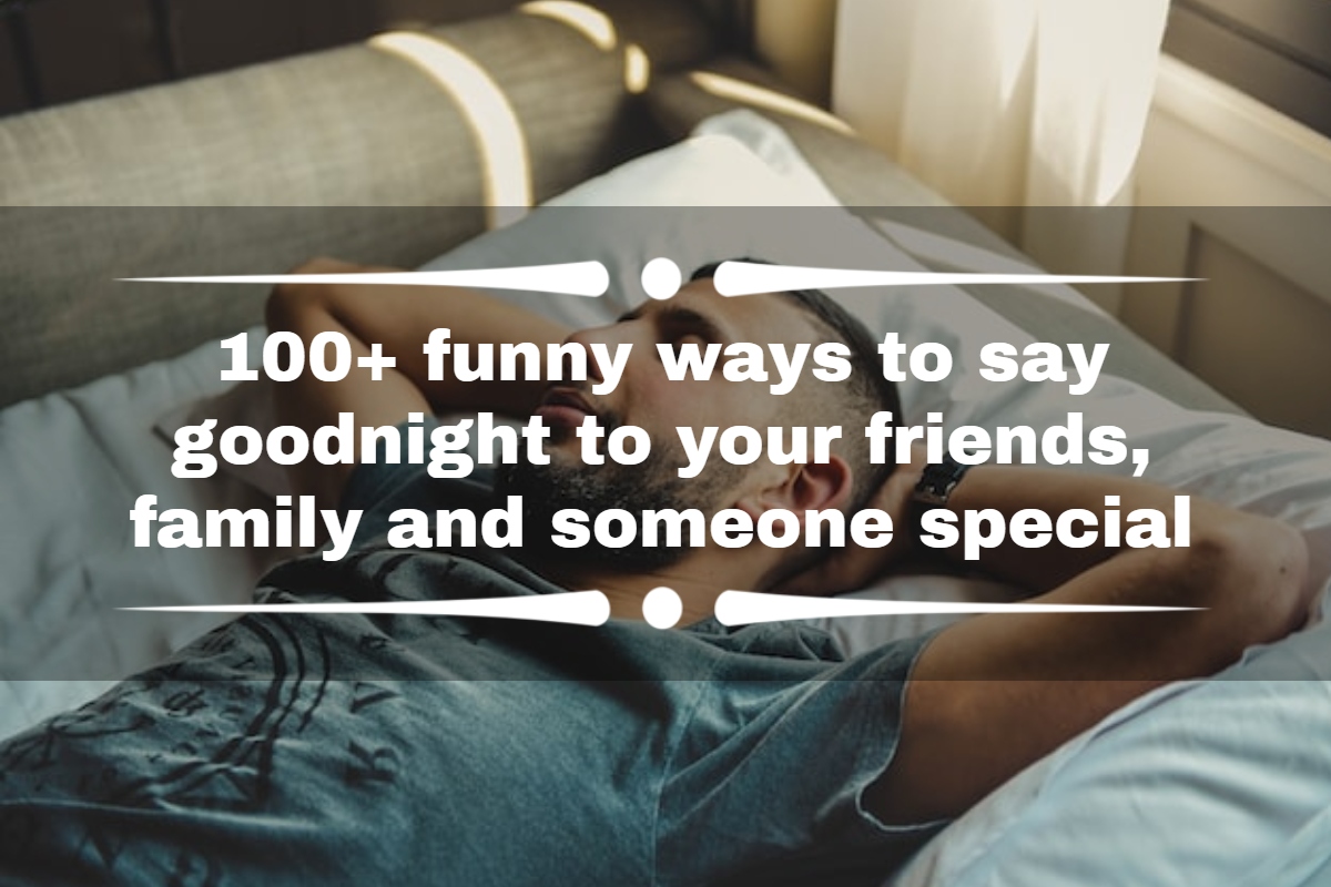 100+ funny ways to say goodnight to your friends, family and someone special