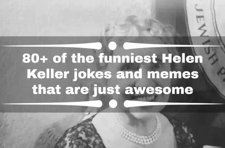 80+ of the funniest Helen Keller jokes and memes that are just awesome