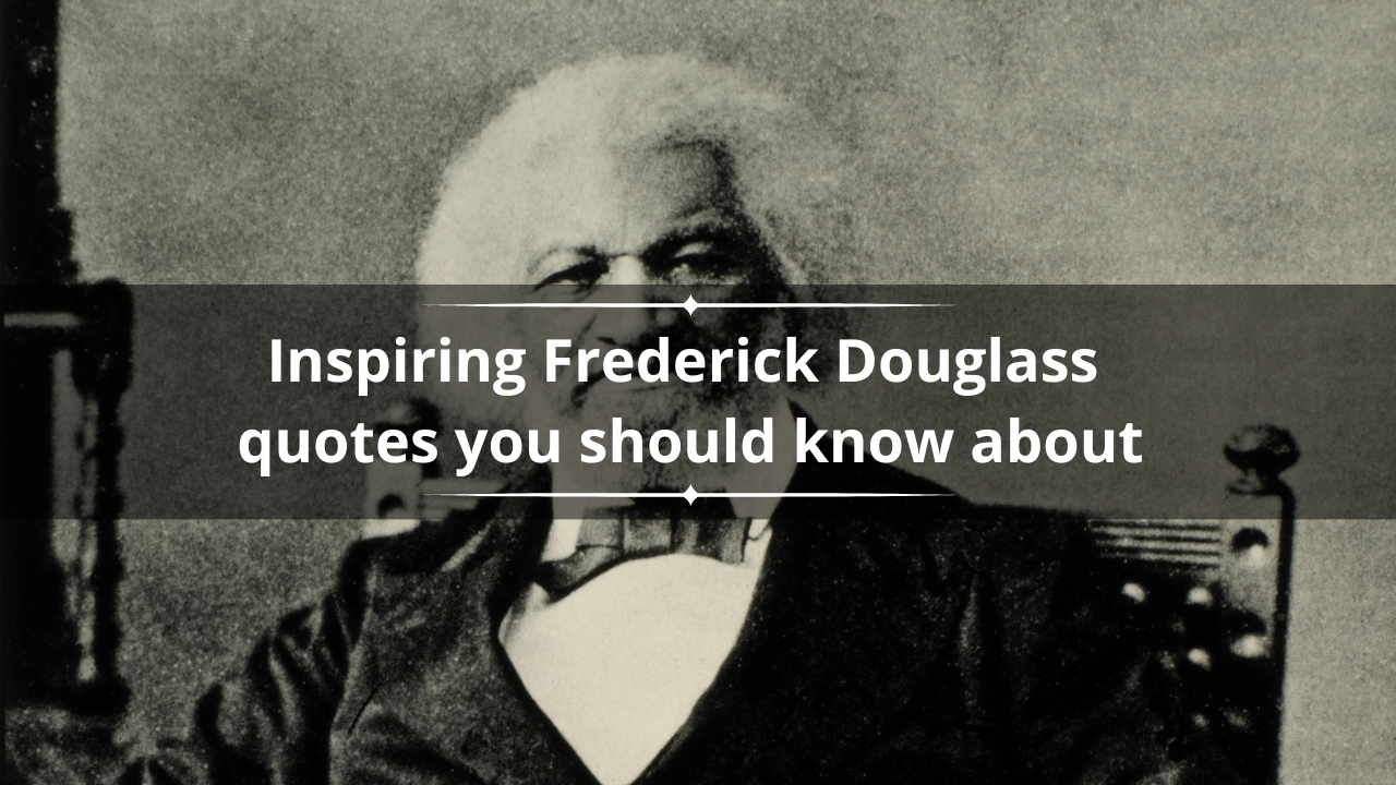 30 inspiring Frederick Douglass' quotes you should know about