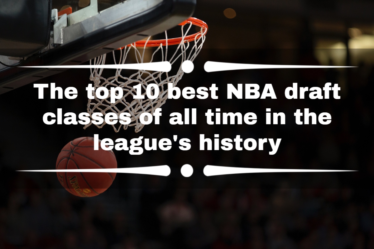 The top 10 best NBA draft classes of all time in the league's history
