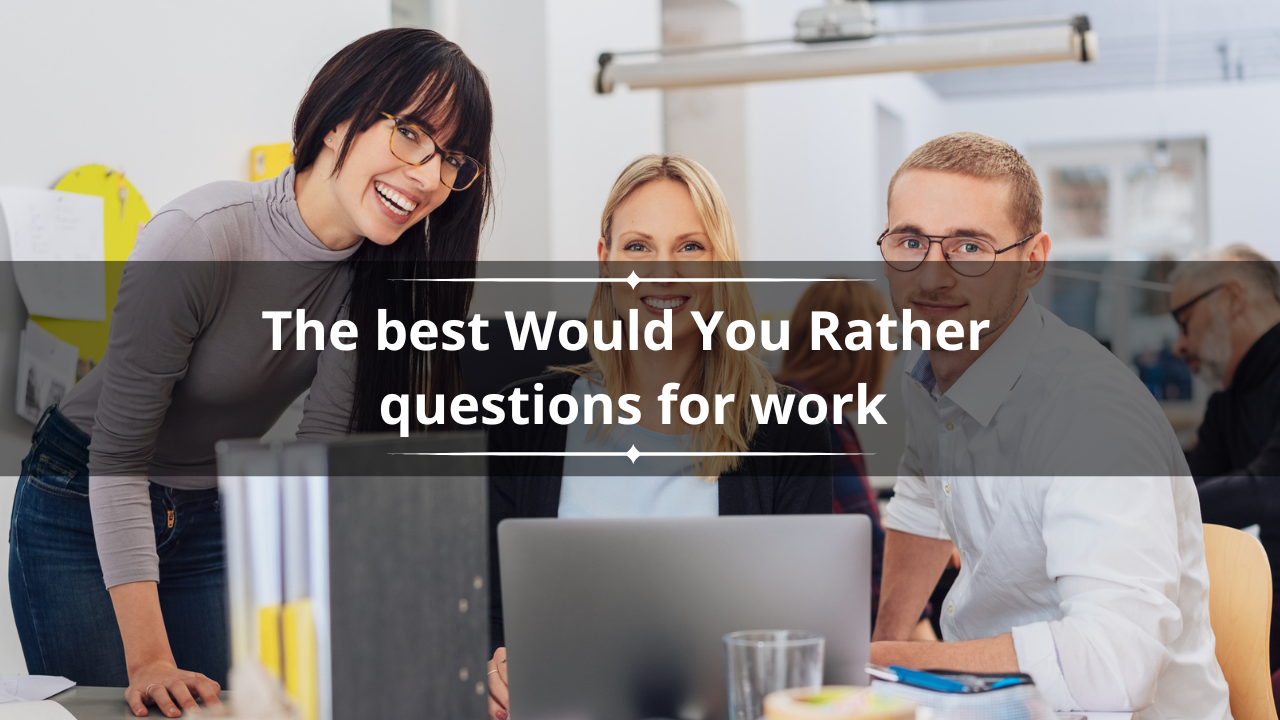The best 150 Would You Rather questions for work for team building