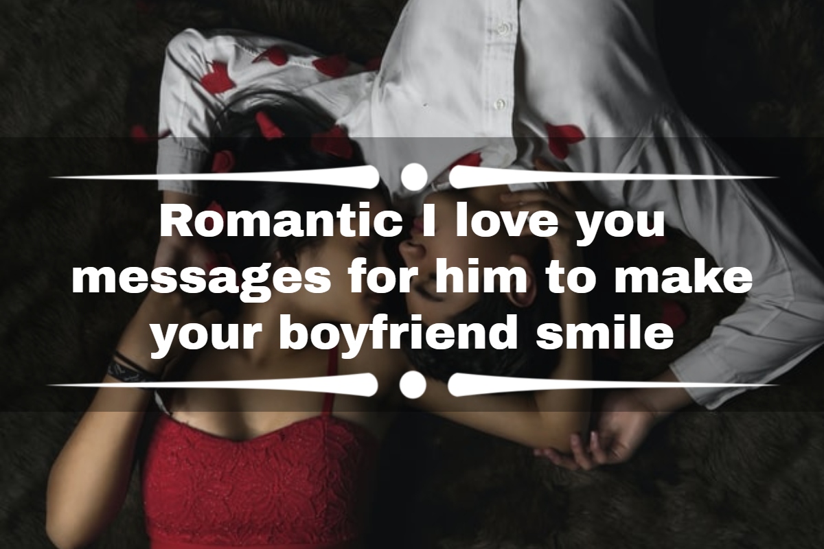Romantic I love you messages for him to make your boyfriend smile