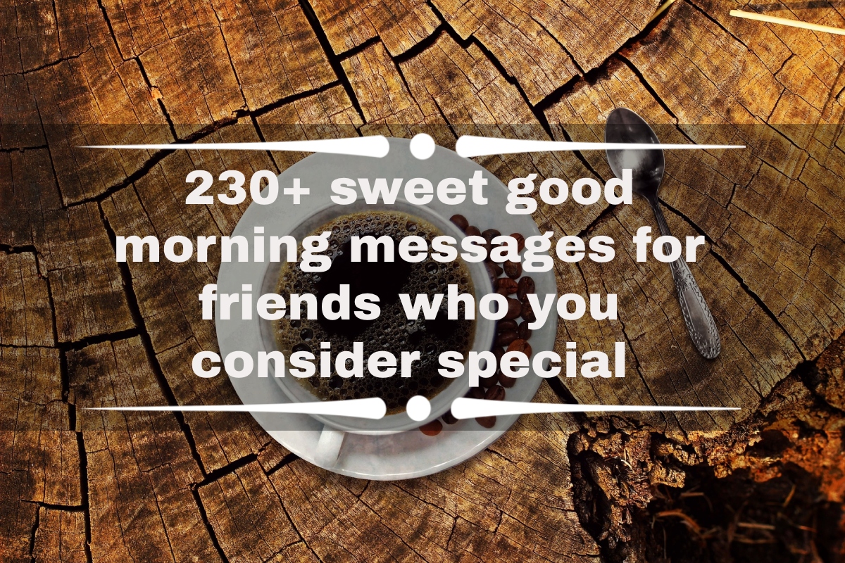 230+ sweet good morning messages for friends who you consider special