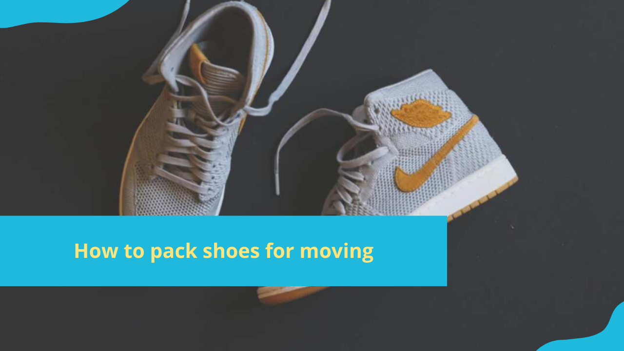 How to pack shoes for moving: Full guide and tips that will help you ...