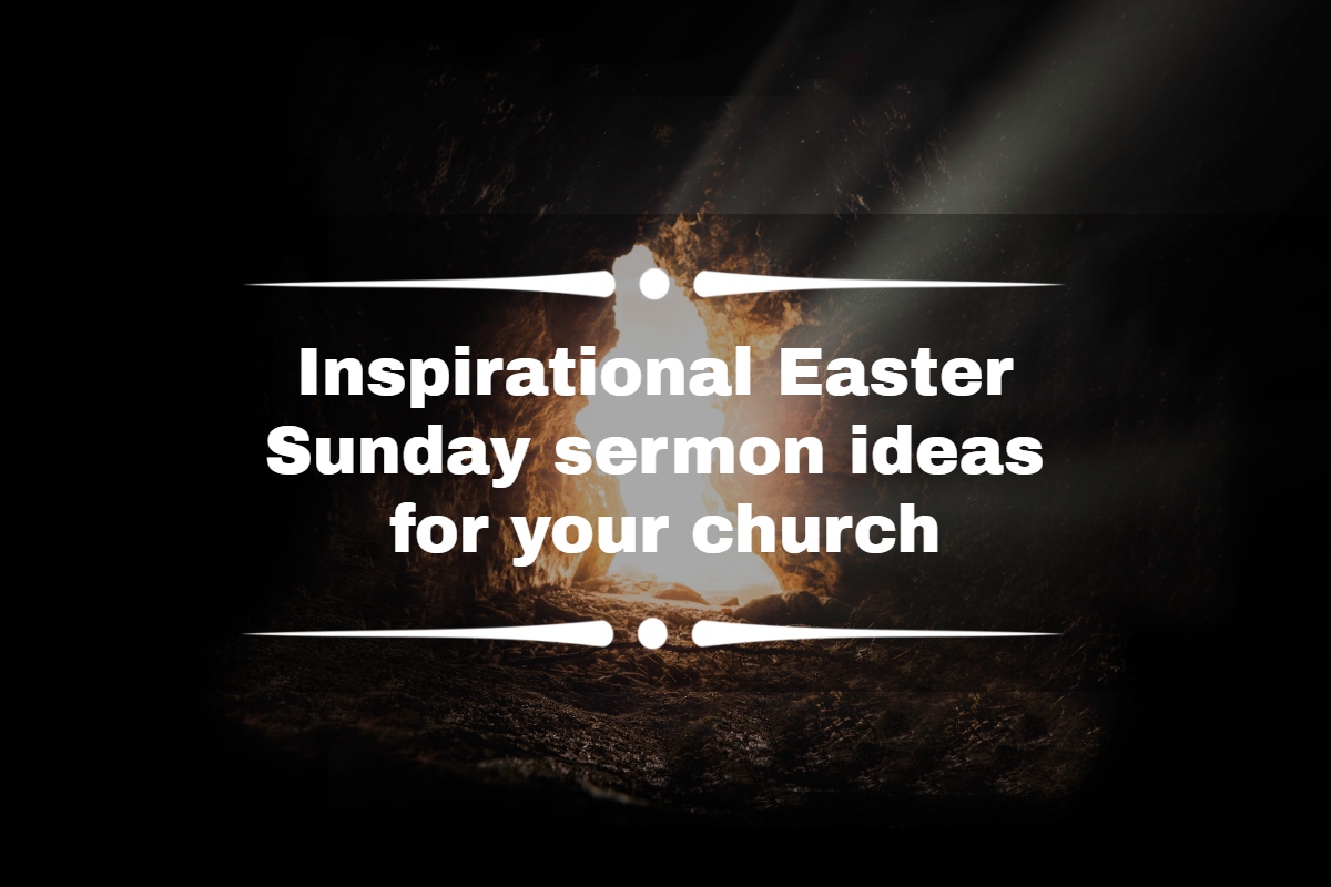 Inspirational Easter Sunday sermon ideas for your church