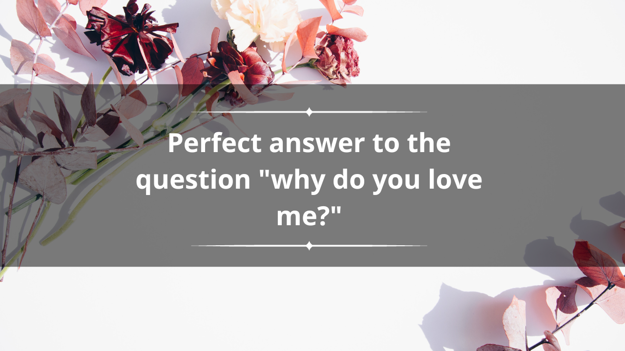 Why do you love me? 60+ best heartfelt replies when asked the question
