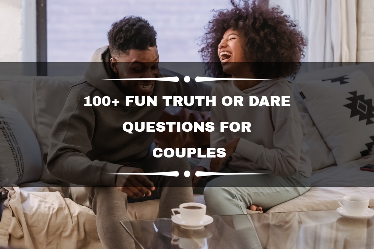 100+ fun truth or dare questions for couples to rekindle the romance