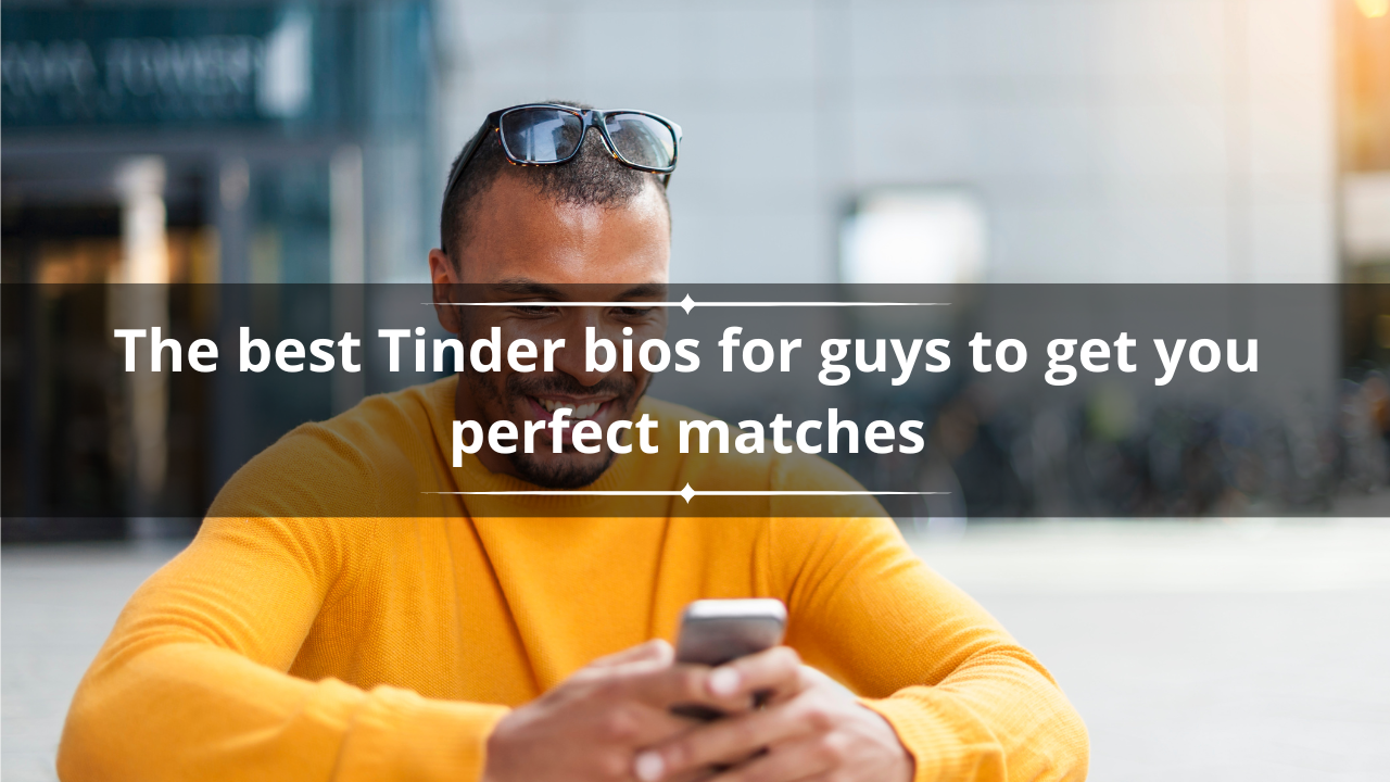 The best Tinder bios for guys to get you perfect matches