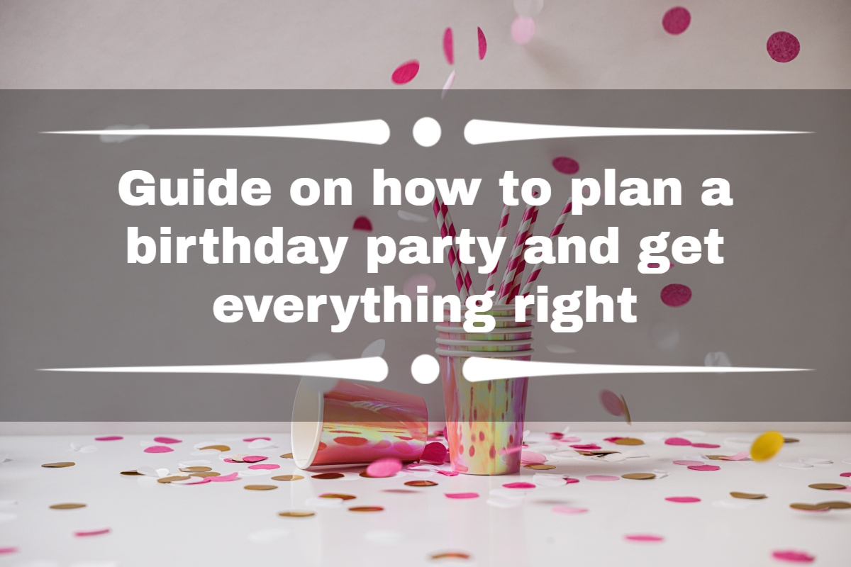 Guide on how to plan a birthday party and get everything right