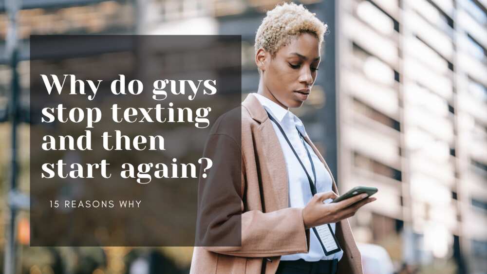 Why do guys stop texting and then start again?