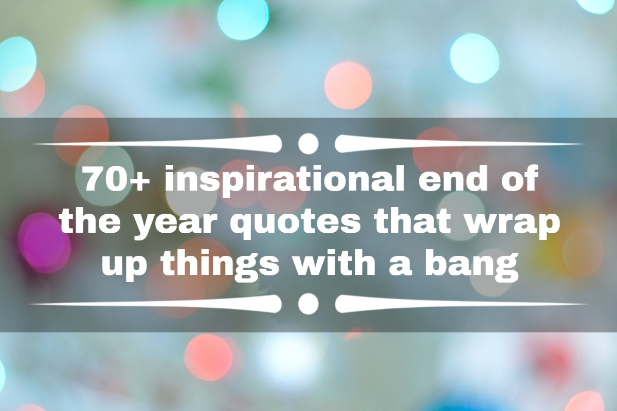 70+ inspirational end of the year quotes that wrap up things with a bang