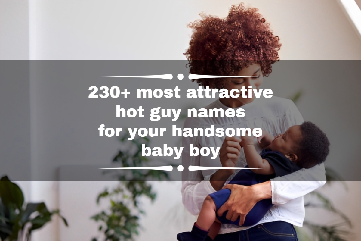 230+ most attractive hot guy names for your handsome baby boy