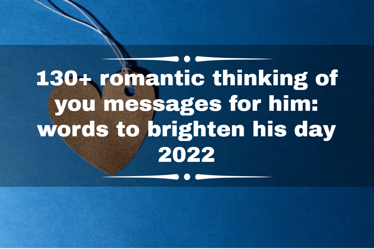 130+ romantic thinking of you messages for him: words to brighten his day  2022 