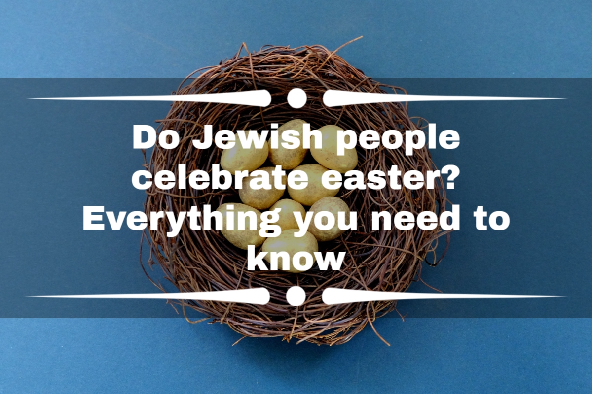Do Jewish people celebrate Easter? Everything you need to know